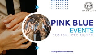 EVENTS
Y O U R D R E A M E V E N T , D E L I V E R E D
PINK BLUE
www.pinkblueevents.com
 