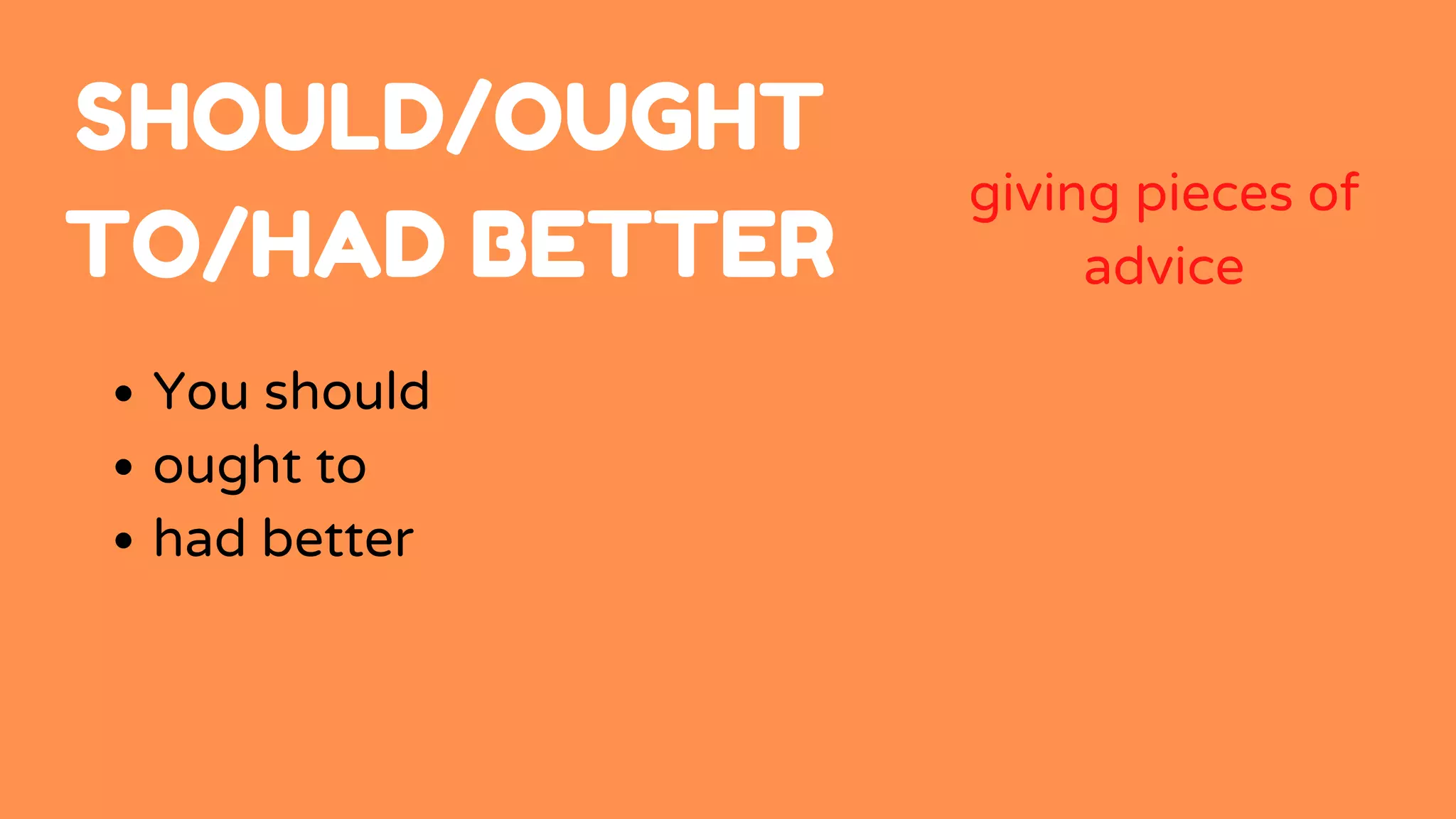 SHOULD/OUGHT
TO/HAD BETTER
giving pieces of
advice
You should
ought to
had better
 