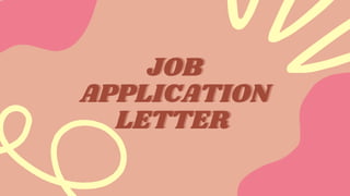 JOB
JOB
APPLICATION
APPLICATION
LETTER
LETTER
 