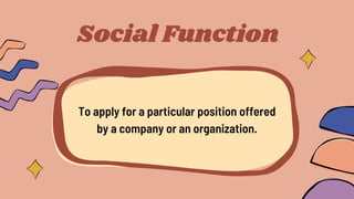 Social Function
To apply for a particular position offered
by a company or an organization.
 
