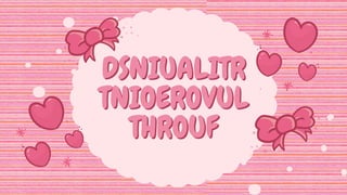 DSNIUALITR
DSNIUALITR
TNIOEROVUL
TNIOEROVUL
THROUF
THROUF
 