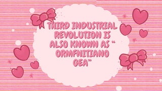 THIRD INDUSTRIAL
THIRD INDUSTRIAL
REVOLUTION IS
REVOLUTION IS
ALSO KNOWN AS “
ALSO KNOWN AS “
ORMFNITIANO
ORMFNITIANO
GEA”
GEA”
 