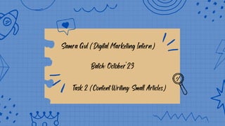 Samra Gul (Digital Marketing Intern)
Batch: October’23
Task 2 (Content Writing: Small Articles)
 