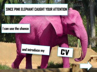 SINCE PINK ELEPHANT CAUGHT YOUR ATTENTION




I can use the chance
 