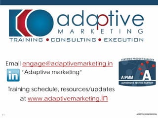 Email engage@adaptivemarketing.in
          “Adaptive marketing”


     Training schedule, resources/updates
         at www.adaptivemarketing.in

11
 