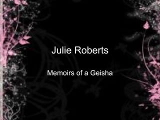 Julie Roberts Memoirs of a Geisha 