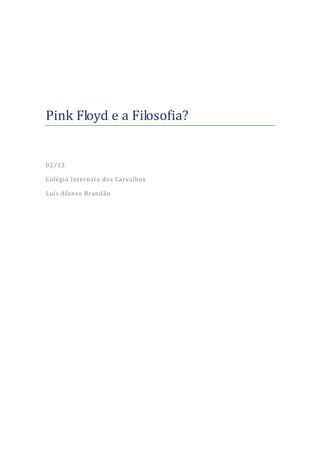 Pink Floyd e a Filosofia?


02/13

Colégio Internato dos Carvalhos

Luís Afonso Brandão
 