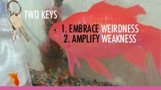 Pink Goldfish - Seven Ways to Embrace Weirdness & Amplify Weakness to Stand Out in Business Slide 28