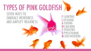 Pink Goldfish - Seven Ways to Embrace Weirdness & Amplify Weakness to Stand Out in Business Slide 35