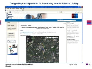 Seminar on Joomla and CMS by Pinki
Mondal
Google Map incorporation in Joomla by Health Science Library
July 15, 2015 35
 
