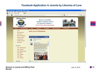 Seminar on Joomla and CMS by Pinki
Mondal
Facebook Application in Joomla by Libraries of Love
July 15, 2015 36
 