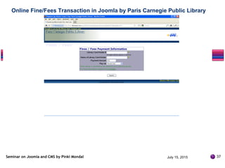 Seminar on Joomla and CMS by Pinki Mondal
Online Fine/Fees Transaction in Joomla by Paris Carnegie Public Library
July 15, 2015 37
 
