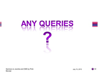 July 15, 2015Seminar on Joomla and CMS by Pinki
Mondal
42
 