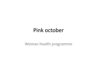 Pink october
Woman health programme
 
