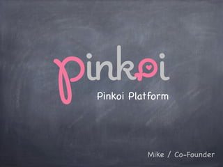 Pinkoi Platform




          Mike / Co-Founder
 