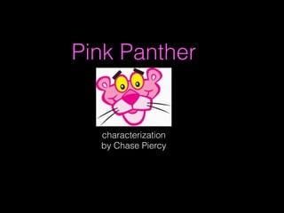 Pink Panther 
characterization 
by Chase Piercy 
 