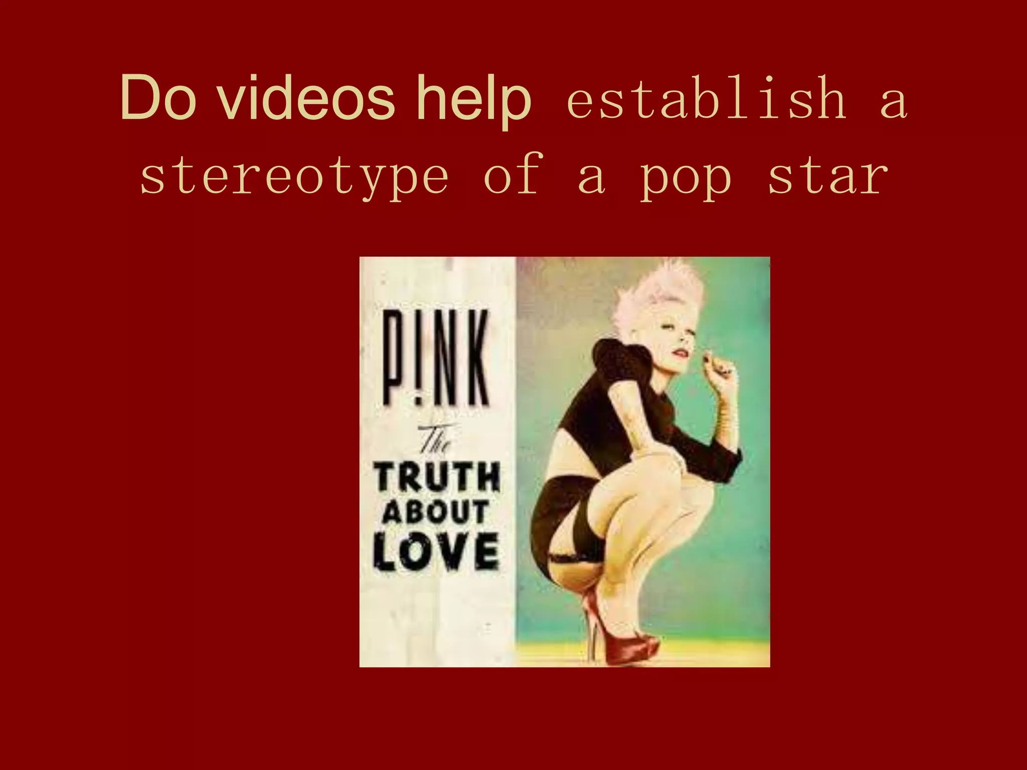 Do videos help establish a
stereotype of a pop star