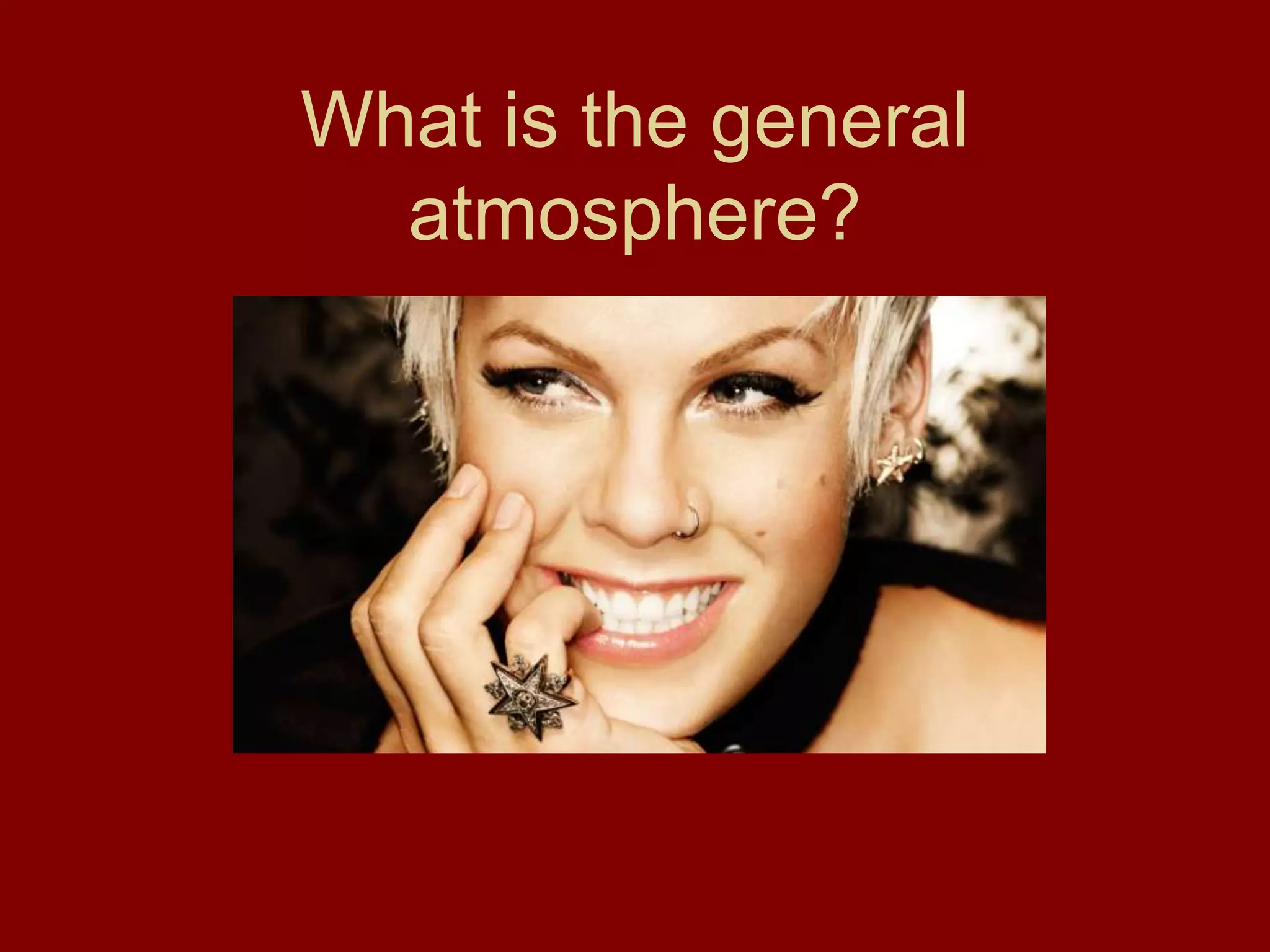 What is the general
atmosphere?