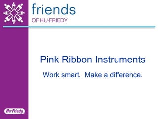 Work smart.  Make a difference. Pink Ribbon Instruments 