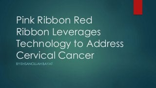 Pink Ribbon Red
Ribbon Leverages
Technology to Address
Cervical Cancer
BY EHSANOLLAH BAYAT
 