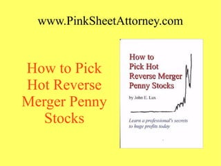 www.PinkSheetAttorney.com
How to Pick
Hot Reverse
Merger Penny
Stocks
 