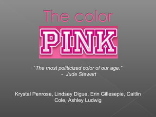 Krystal Penrose, Lindsey Digue, Erin Gillesepie, Caitlin
Cole, Ashley Ludwig
“The most politicized color of our age."
- Jude Stewart
 