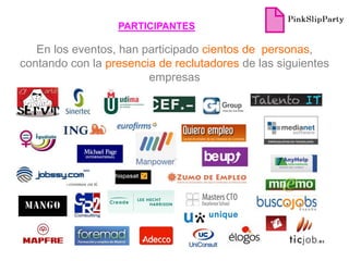 PARTICIPANTES

   En los eventos, han participado cientos de personas,
contando con la presencia de reclutadores de las siguientes
                        empresas
 