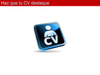 Haz que tu CV destaque
 