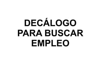 DECÁLOGO
PARA BUSCAR
  EMPLEO
 