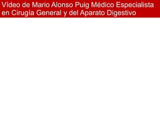 Vídeo de Mario Alonso Puig Médico Especialista
en Cirugía General y del Aparato Digestivo
 
