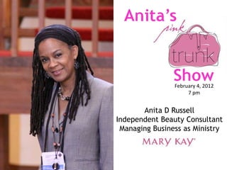 February 4, 2012
                     7 pm


       Anita D Russell
Independent Beauty Consultant
 Managing Business as Ministry
 