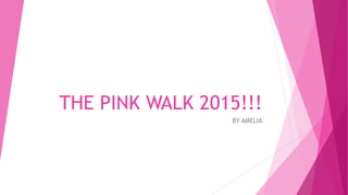 THE PINK WALK 2015!!!
BY AMELIA
 