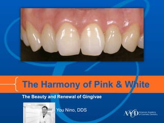 The Harmony of Pink & White
The Beauty and Renewal of Gingivae
You Nino, DDS

 
