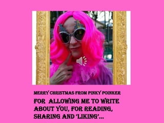 Merry Christmas from Pinky Poinker

For allowing me to write
about you, for reading,
sharing and „liking‟…

 