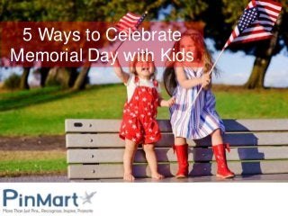 5 Ways to Celebrate
Memorial Day with Kids
 