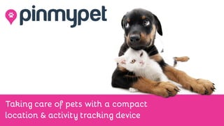 Taking care of pets with a compact
location & activity tracking device
 