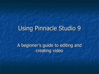 Using Pinnacle Studio 9 A beginner’s guide to editing and creating video 
