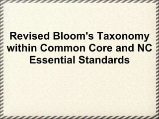 Revised Bloom's Taxonomy
within Common Core and NC
    Essential Standards
 