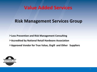 Value Added Services  Risk Management Services Group Loss Prevention and Risk Management Consulting Accredited by National Retail Hardware Association Approved Vendor for True Value, Orgill  and Other  Suppliers 