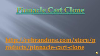 http://rebrandone.com/store/p
roducts/pinnacle-cart-clone

 