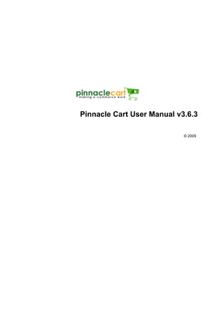© 2009
Pinnacle Cart User Manual v3.6.3
Shopping Cart eCommerce Software
 