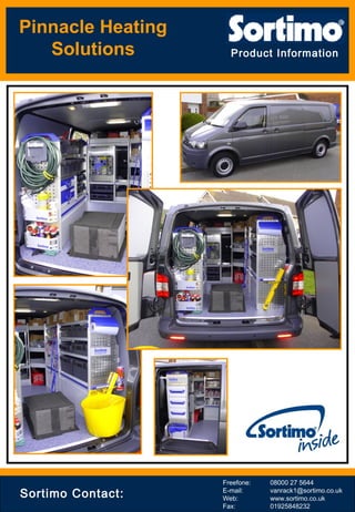 Product Information
Pinnacle Heating
Solutions
Sortimo Contact:
Freefone: 08000 27 5644
E-mail: vanrack1@sortimo.co.uk
Web: www.sortimo.co.uk
Fax: 01925848232
 