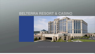 BELTERRA RESORT & CASINO                       V E V A Y, I N D I A N A




        P I N N A C L E E N T E R TA I N M E N T




                                                                          16
 