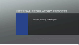 INTERNAL REGULATORY PROCESS

        Character, honesty, and integrity




        P I N N A C L E E N T E R TA I N M E N T




                                                   44
 