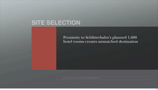 SITE SELECTION

         Proximity to Schlitterbahn’s planned 1,600
         hotel rooms creates unmatched destination




         P I N N A C L E E N T E R TA I N M E N T




                                                      54
 