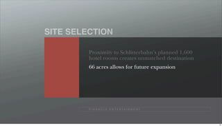 SITE SELECTION

         Proximity to Schlitterbahn’s planned 1,600
         hotel rooms creates unmatched destination
         66 acres allows for future expansion




         P I N N A C L E E N T E R TA I N M E N T




                                                      55
 