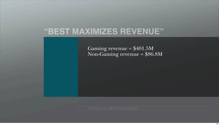 “BEST MAXIMIZES REVENUE”
        Gaming revenue = $401.5M
        Non-Gaming revenue = $86.8M




        P I N N A C L E E N T E R TA I N M E N T




                                                   80
 