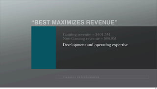 “BEST MAXIMIZES REVENUE”
        Gaming revenue = $401.5M
        Non-Gaming revenue = $86.8M
        Development and operating expertise




        P I N N A C L E E N T E R TA I N M E N T




                                                   81
 