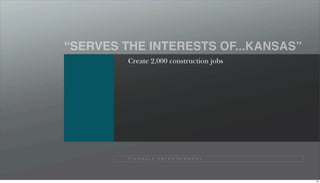 “SERVES THE INTERESTS OF...KANSAS”
         Create 2,000 construction jobs




         P I N N A C L E E N T E R TA I N M E N T




                                                    94
 