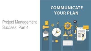 Project Management
Success: Part 4
 